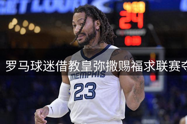 罗马球迷借教皇弥撒赐福求联赛夺冠